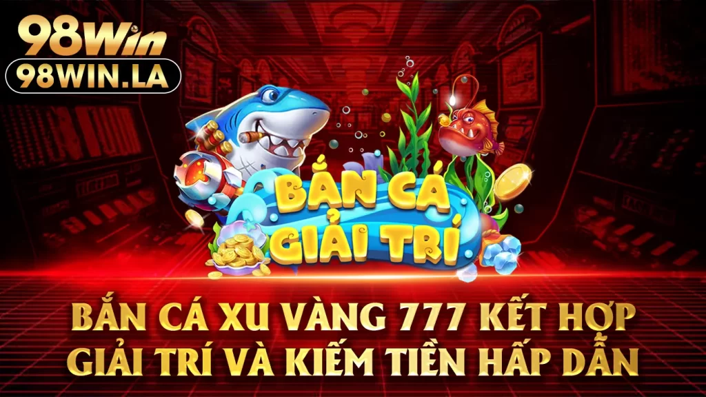 bắn cá xu vàng 98win 01