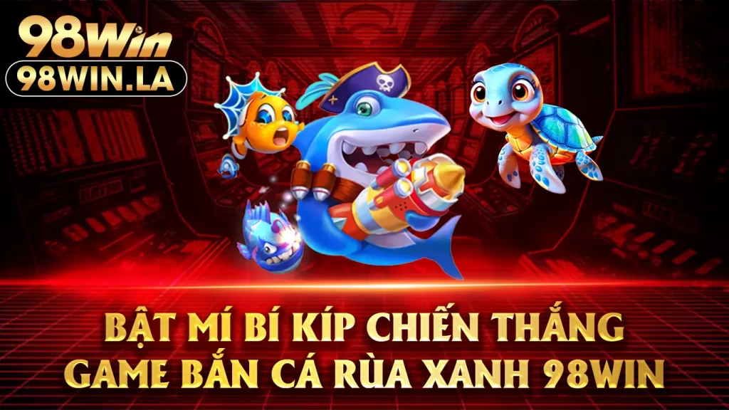 bắn cá rùa xanh 98win 02