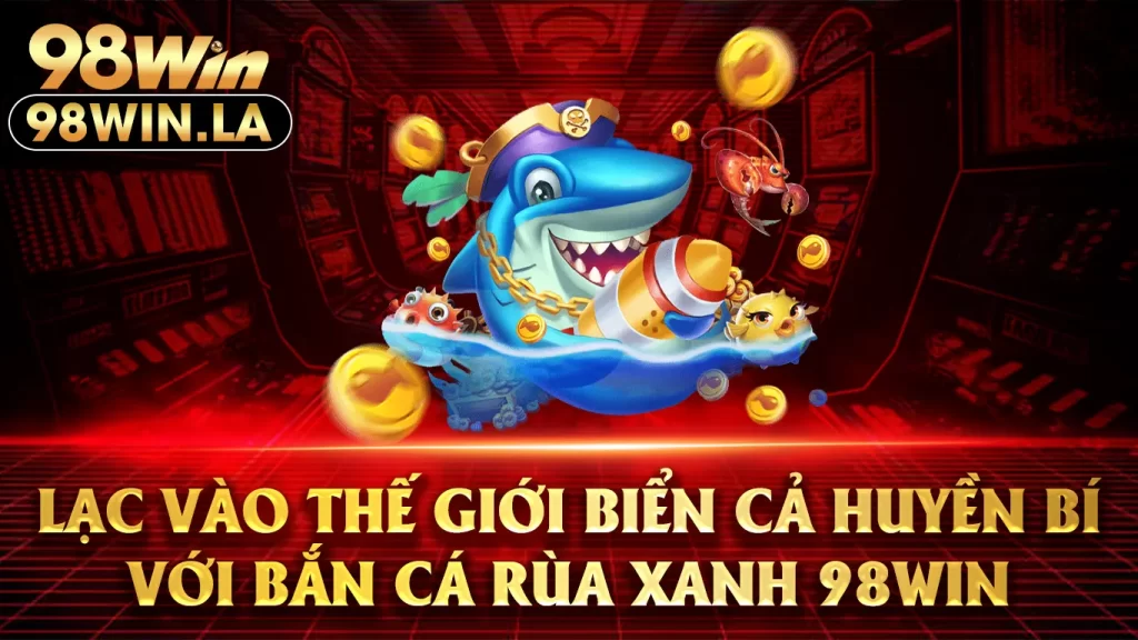 bắn cá rùa xanh 98win 01