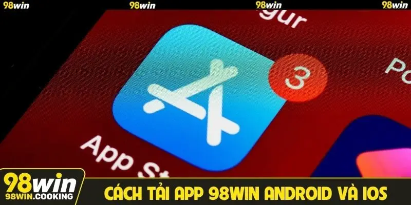Cách tải app 98WIN phiên bản Android và iOS