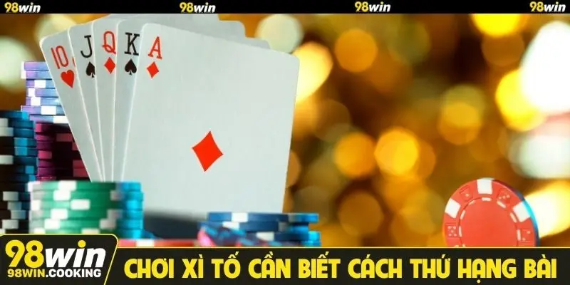 Chơi xì tố cần biết cách thứ hạng bài