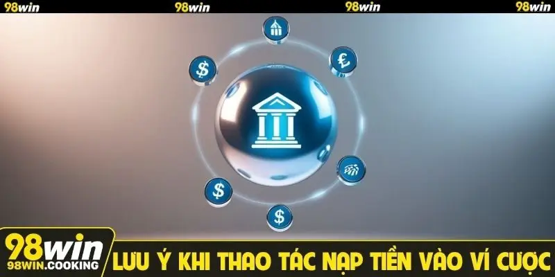 Lưu ý khi thao tác nạp tiền vào ví cược