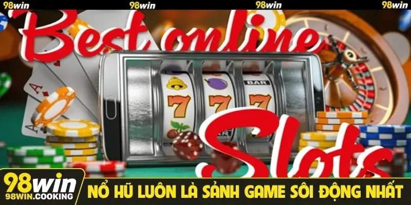 Nổ hũ luôn là sảnh game sôi động nhất