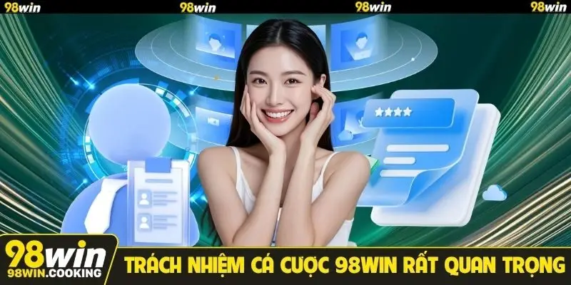 Trách nhiệm cá cược 98WIN rất quan trọng